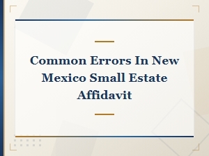 Common Errors in New Mexico Small Estate Affidavits