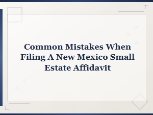 New Mexico Small Estate Affidavit Filing Mistakes