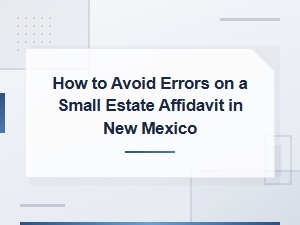 Small Estate Affidavit Errors to Avoid in Nm