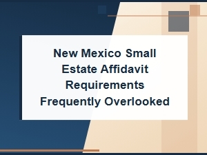 New Mexico Small Estate Affidavit: Common Oversights