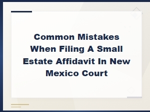 Common Mistakes in Nm Small Estate Affidavit Filings