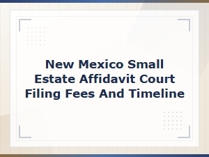 New Mexico Small Estate Affidavit: Filing Fees and Timeline