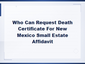 Who Can Request a Death Certificate for a New Mexico Small Estate Affidavit