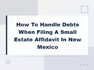 Handling Debts with a New Mexico Small Estate Affidavit