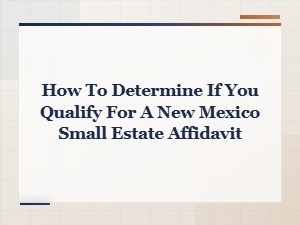 Do You Qualify for a New Mexico Small Estate Affidavit?