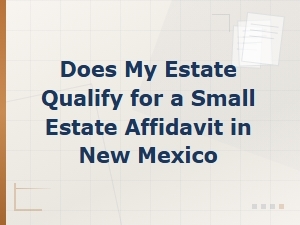 New Mexico Small Estate Affidavit: Qualifying Thresholds