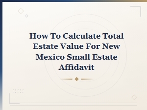 How to Calculate Total Estate Value for New Mexico Small Estate Affidavit
