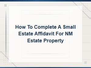 Completing a Small Estate Affidavit in New Mexico