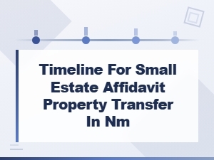 Nm Small Estate Affidavit Property Transfer Timeline
