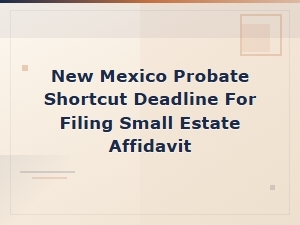 New Mexico Small Estate Affidavit Filing Deadline
