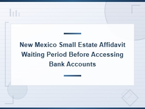 New Mexico Small Estate Affidavit Bank Account Waiting Period