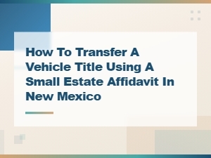 Transfer a Vehicle Title with a Small Estate Affidavit in Nm